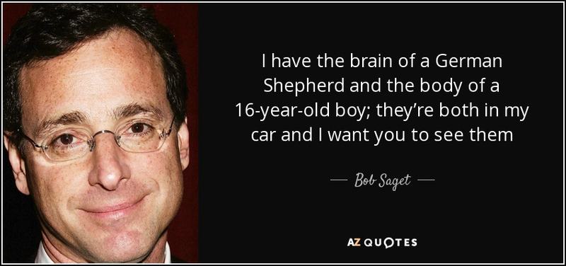 quote-i-have-the-brain-of-a-german-shepherd-and-the-body-of-a-16-year-old-boy-they-re-both-bob-saget-62-74-67