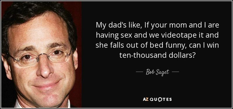 quote-my-dad-s-like-if-your-mom-and-i-are-having-sex-and-we-videotape-it-and-she-falls-out-bob-saget-143-91-30
